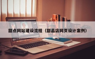 鸡西甜点网站建设流程（甜品店网页设计案例）