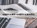 鸡西小程序什么制作（小程序什么制作软件）