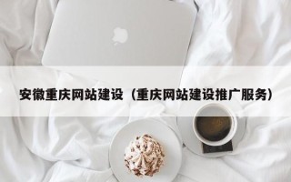 鸡西安徽重庆网站建设（重庆网站建设推广服务）