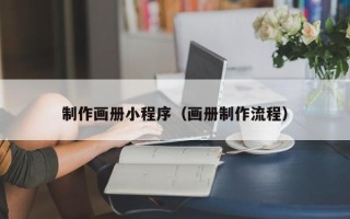鸡西制作画册小程序（画册制作流程）