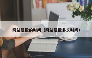 鸡西网站建设的时间（网站建设多长时间）